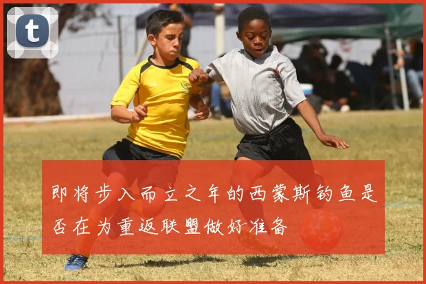 即将步入而立之年的西蒙斯钓鱼是否在为重返联盟做好准备