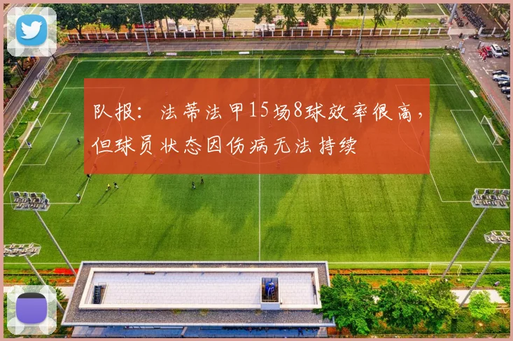 队报：法蒂法甲15场8球效率很高，但球员状态因伤病无法持续